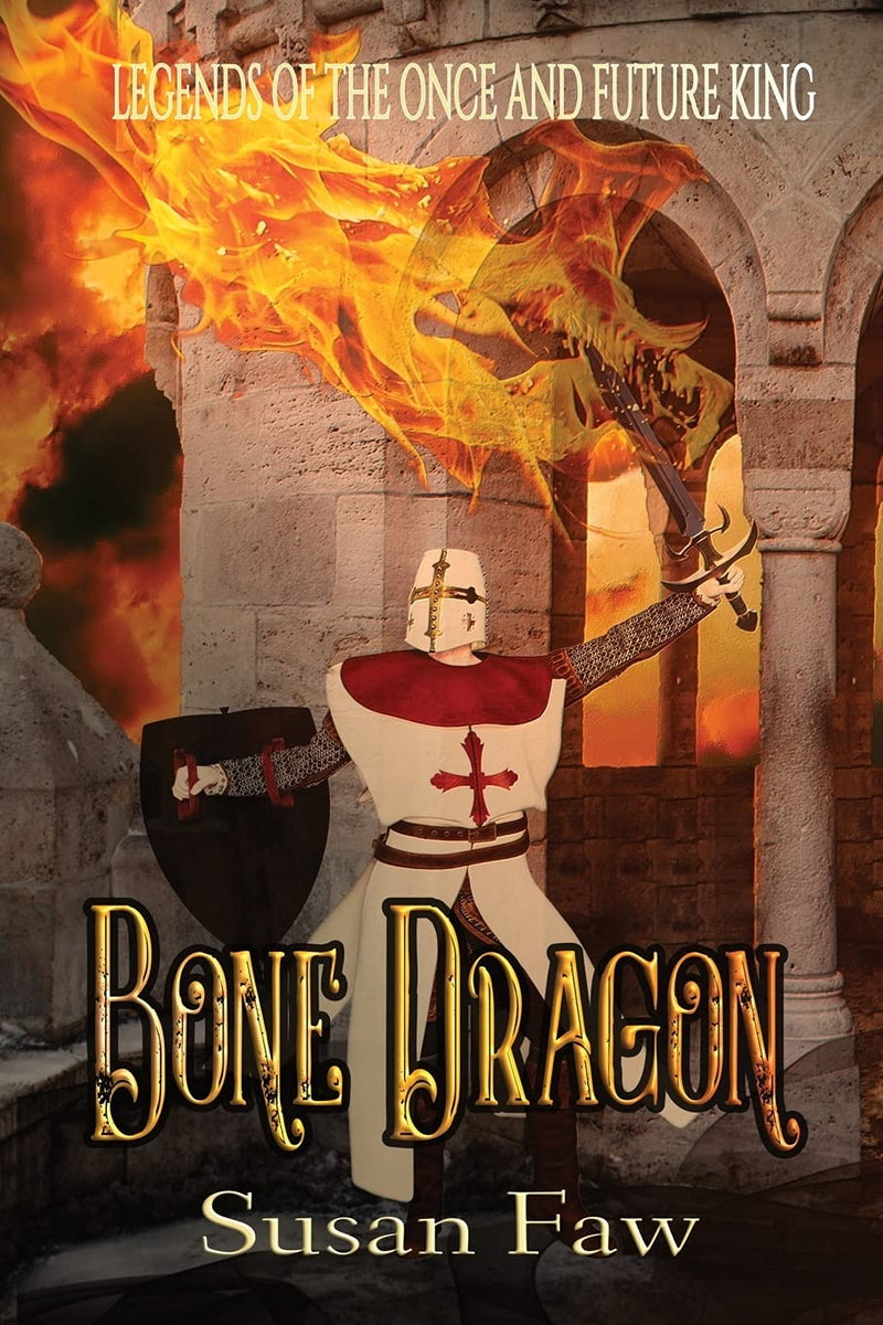 Bone Dragon: Book One (Legends of the Once and Future King) by Susan Faw